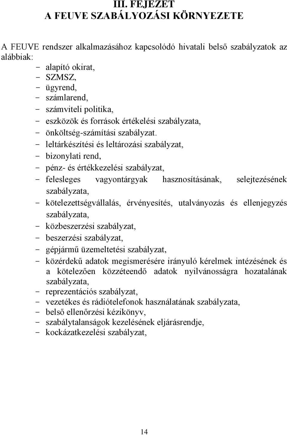 - leltárkészítési és leltározási szabályzat, - bizonylati rend, - pénz- és értékkezelési szabályzat, - felesleges vagyontárgyak hasznosításának, selejtezésének szabályzata, - kötelezettségvállalás,