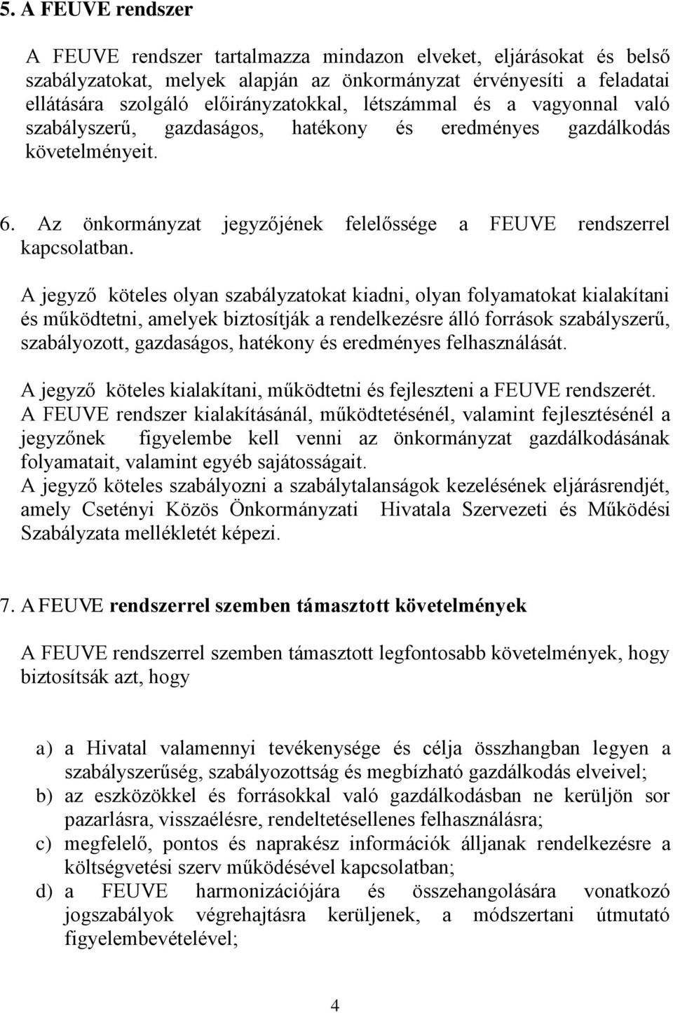 A jegyző köteles olyan szabályzatokat kiadni, olyan folyamatokat kialakítani és működtetni, amelyek biztosítják a rendelkezésre álló források szabályszerű, szabályozott, gazdaságos, hatékony és