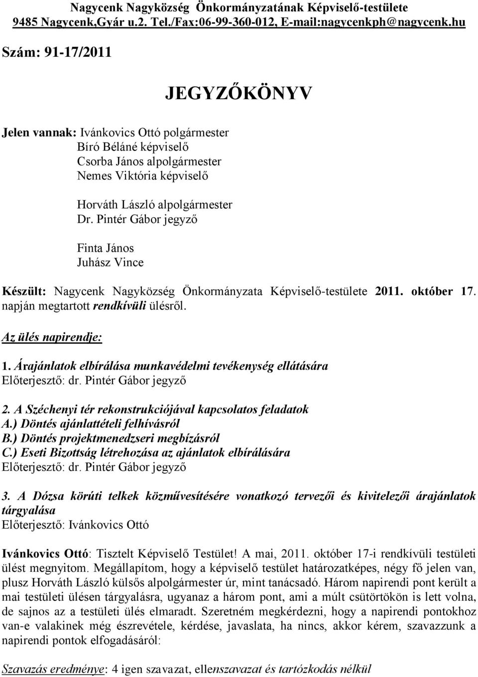 Pintér Gábor jegyző Finta János Juhász Vince Készült: Nagycenk Nagyközség Önkormányzata Képviselő-testülete 2011. október 17. napján megtartott rendkívüli ülésről. Az ülés napirendje: 1.