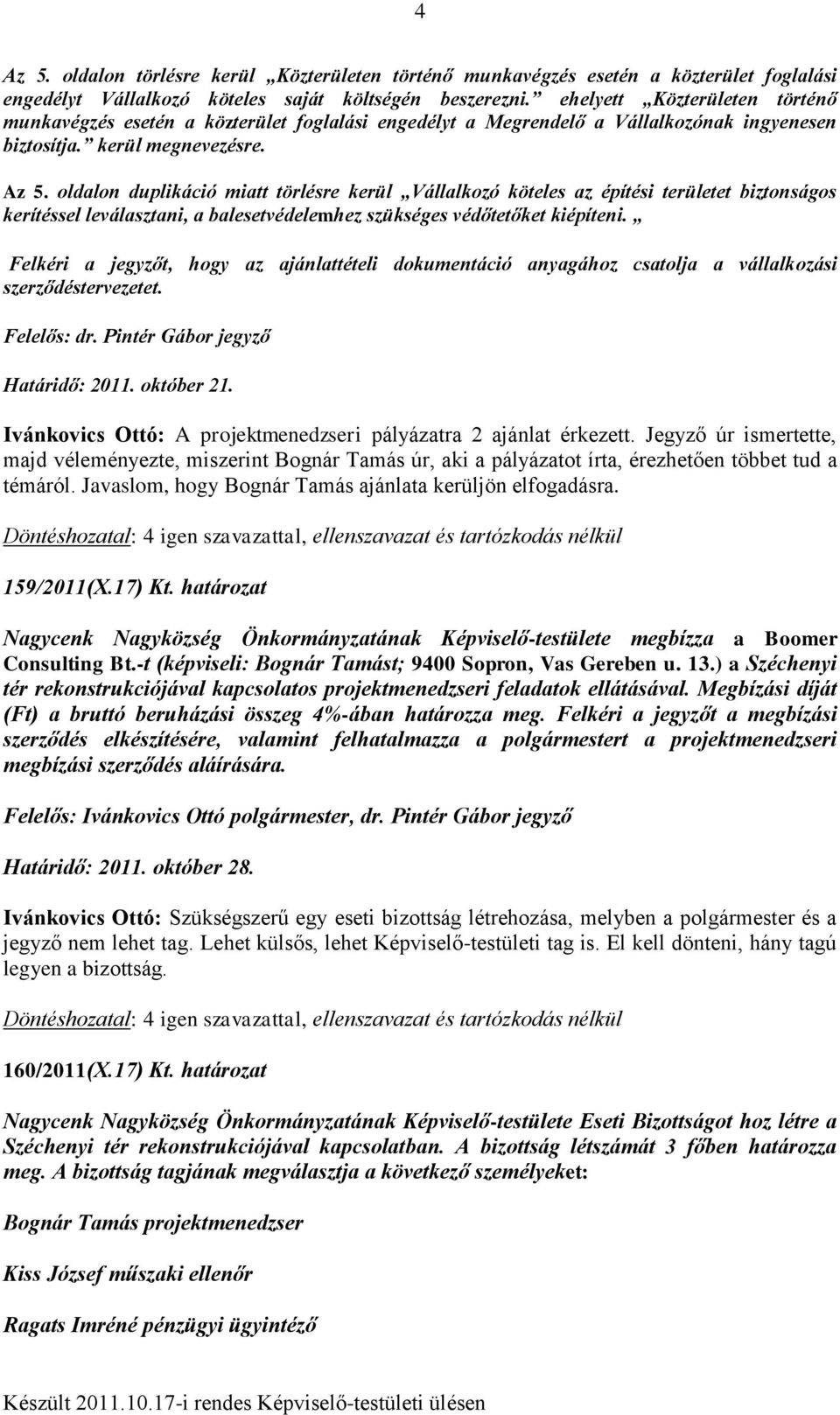 oldalon duplikáció miatt törlésre kerül Vállalkozó köteles az építési területet biztonságos kerítéssel leválasztani, a balesetvédelemhez szükséges védőtetőket kiépíteni.