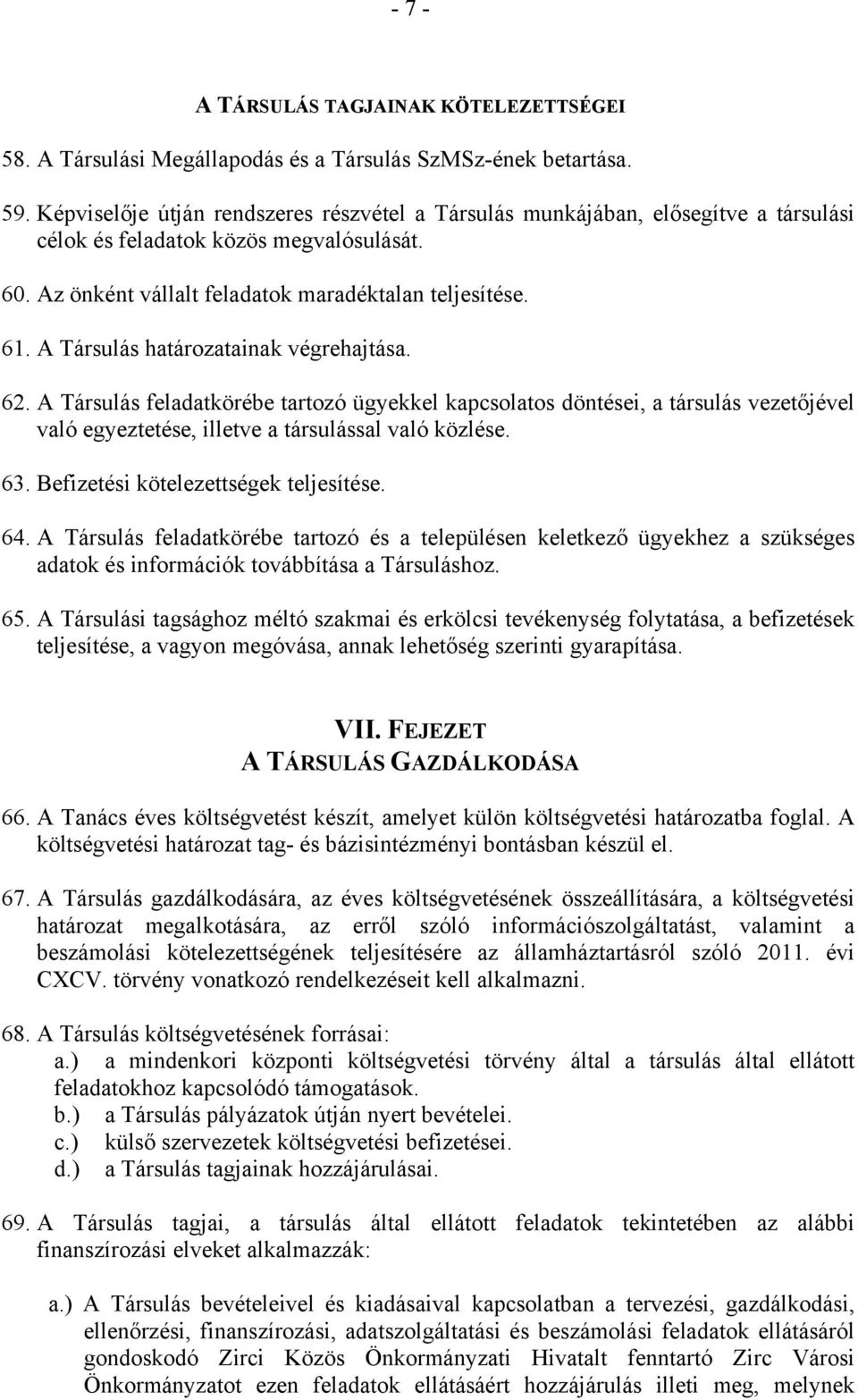 A Társulás határozatainak végrehajtása. 62. A Társulás feladatkörébe tartozó ügyekkel kapcsolatos döntései, a társulás vezetőjével való egyeztetése, illetve a társulással való közlése. 63.