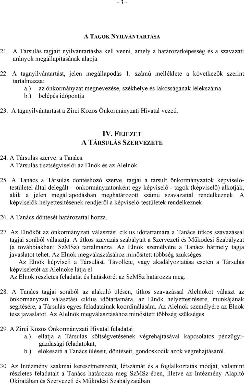 A tagnyilvántartást a Zirci Közös Önkormányzati Hivatal vezeti. IV. FEJEZET A TÁRSULÁS SZERVEZETE 24. A Társulás szerve: a Tanács. A Társulás tisztségviselői az Elnök és az Alelnök. 25.