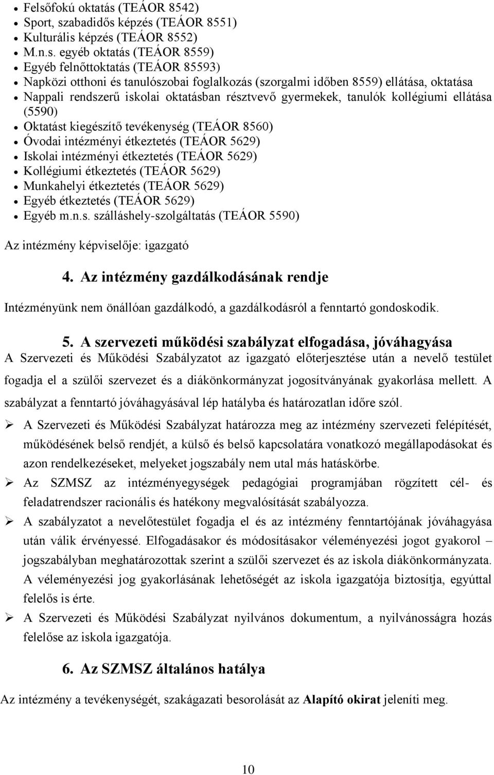 8560) Óvodai intézményi étkeztetés (TEÁOR 5629) Iskolai intézményi étkeztetés (TEÁOR 5629) Kollégiumi étkeztetés (TEÁOR 5629) Munkahelyi étkeztetés (TEÁOR 5629) Egyéb étkeztetés (TEÁOR 5629) Egyéb m.