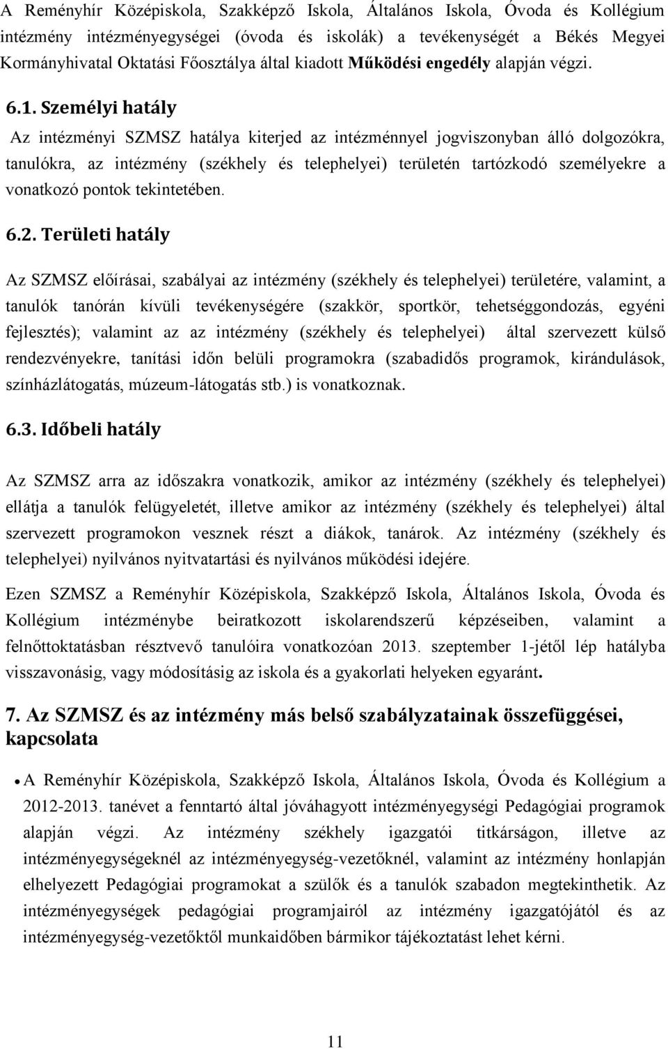 Személyi hatály Az intézményi SZMSZ hatálya kiterjed az intézménnyel jogviszonyban álló dolgozókra, tanulókra, az intézmény (székhely és telephelyei) területén tartózkodó személyekre a vonatkozó