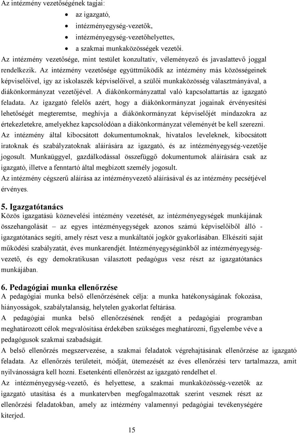 Az intézmény vezetősége együttműködik az intézmény más közösségeinek képviselőivel, így az iskolaszék képviselőivel, a szülői munkaközösség választmányával, a diákönkormányzat vezetőjével.