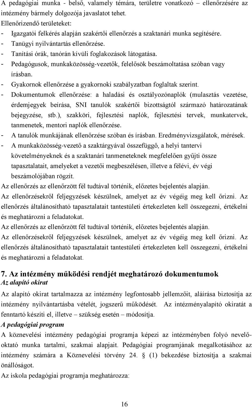 - Tanítási órák, tanórán kívüli foglakozások látogatása. - Pedagógusok, munkaközösség-vezetők, felelősök beszámoltatása szóban vagy írásban.