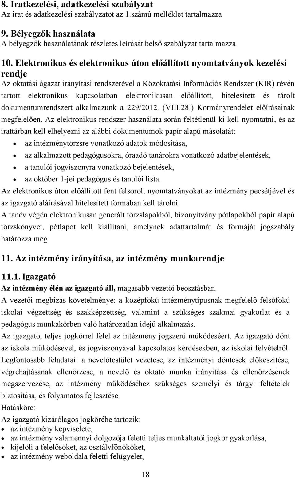 Elektronikus és elektronikus úton előállított nyomtatványok kezelési rendje Az oktatási ágazat irányítási rendszerével a Közoktatási Információs Rendszer (KIR) révén tartott elektronikus kapcsolatban