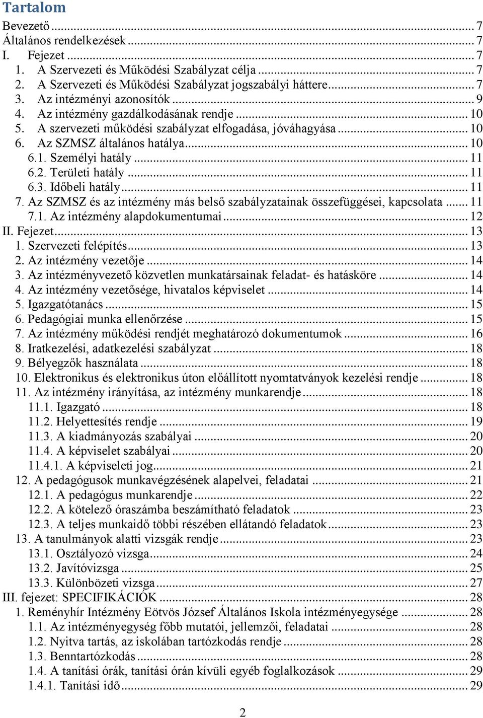 .. 11 6.2. Területi hatály... 11 6.3. Időbeli hatály... 11 7. Az SZMSZ és az intézmény más belső szabályzatainak összefüggései, kapcsolata... 11 7.1. Az intézmény alapdokumentumai... 12 II. Fejezet.