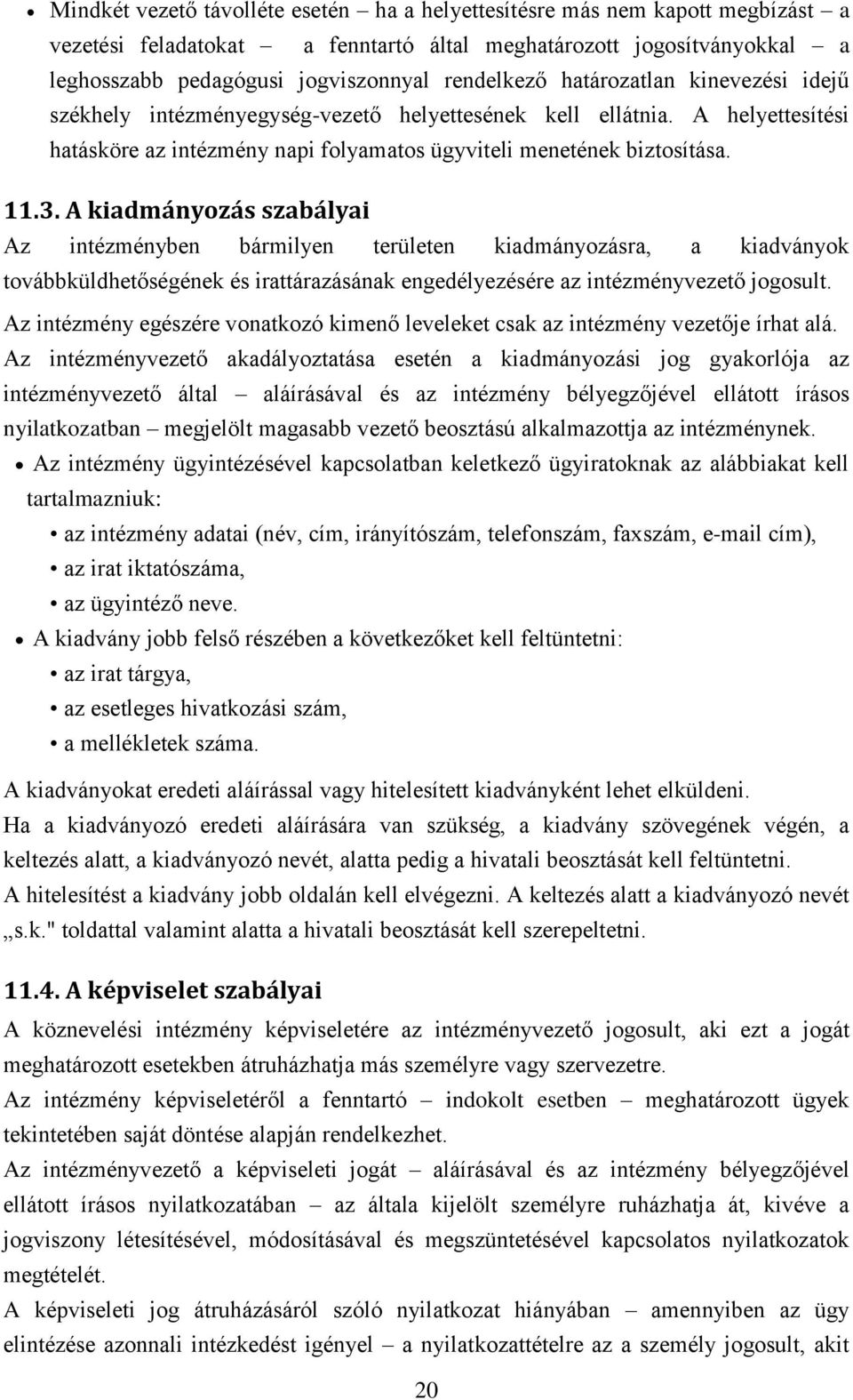 A kiadmányozás szabályai Az intézményben bármilyen területen kiadmányozásra, a kiadványok továbbküldhetőségének és irattárazásának engedélyezésére az intézményvezető jogosult.