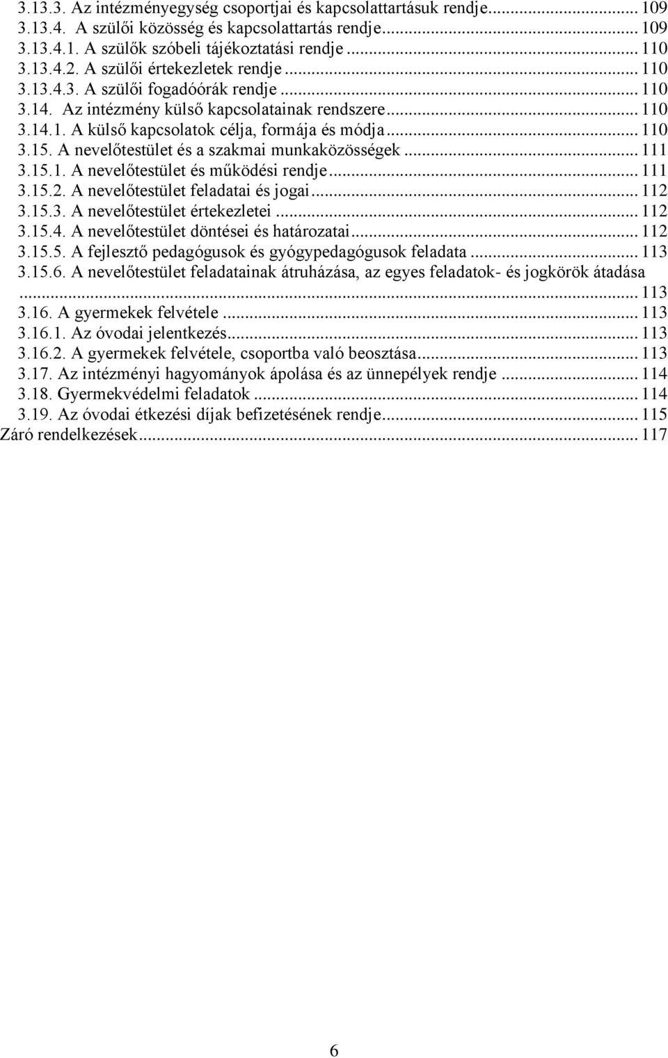 A nevelőtestület és a szakmai munkaközösségek... 111 3.15.1. A nevelőtestület és működési rendje... 111 3.15.2. A nevelőtestület feladatai és jogai... 112 3.15.3. A nevelőtestület értekezletei... 112 3.15.4.