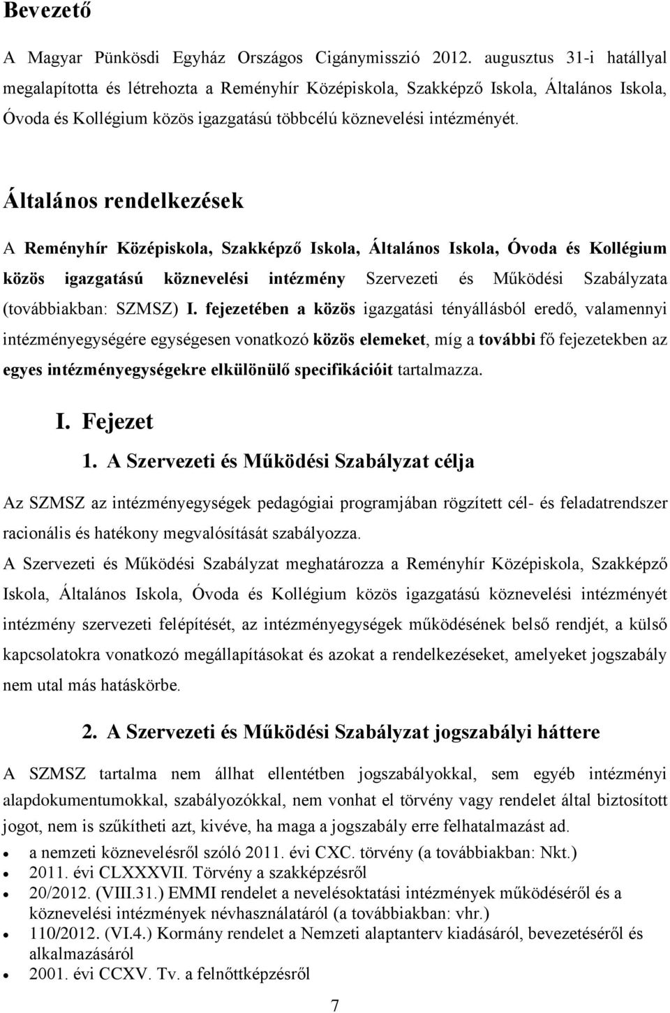 Általános rendelkezések A Reményhír Középiskola, Szakképző Iskola, Általános Iskola, Óvoda és Kollégium közös igazgatású köznevelési intézmény Szervezeti és Működési Szabályzata (továbbiakban: SZMSZ)