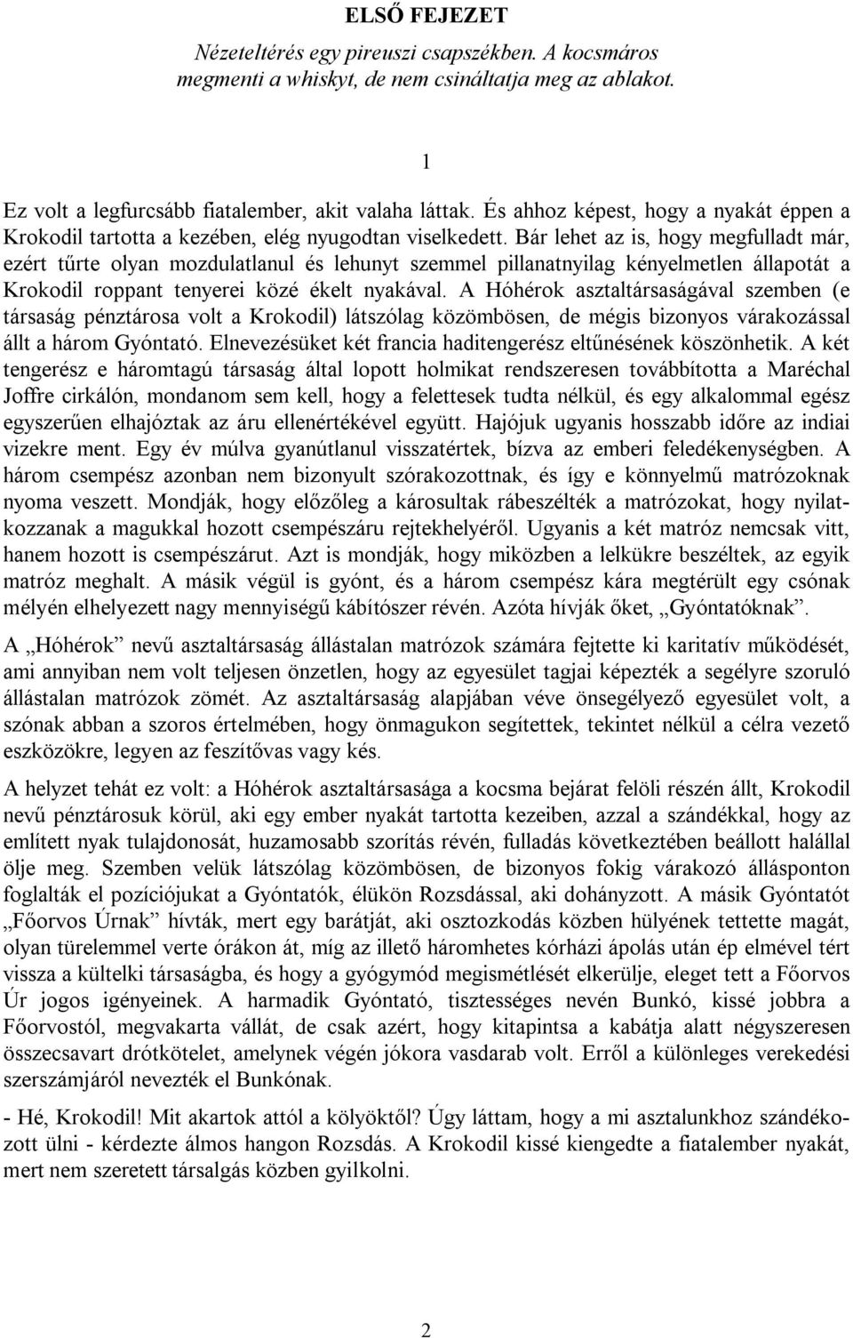 Bár lehet az is, hogy megfulladt már, ezért tűrte olyan mozdulatlanul és lehunyt szemmel pillanatnyilag kényelmetlen állapotát a Krokodil roppant tenyerei közé ékelt nyakával.