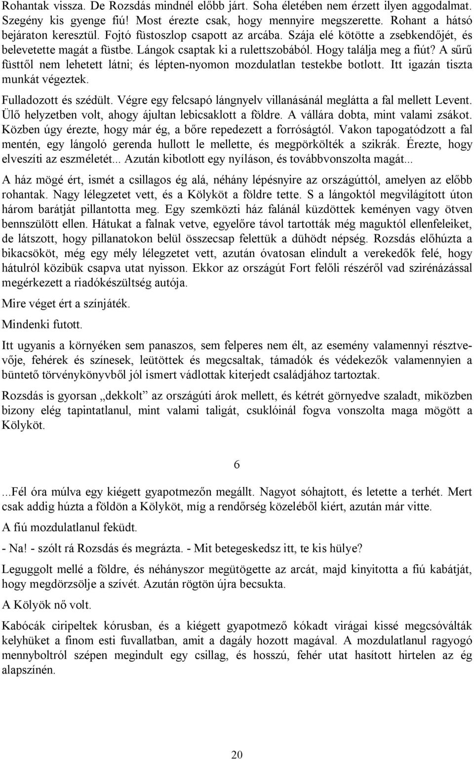 A sűrű füsttől nem lehetett látni; és lépten-nyomon mozdulatlan testekbe botlott. Itt igazán tiszta munkát végeztek. Fulladozott és szédült.