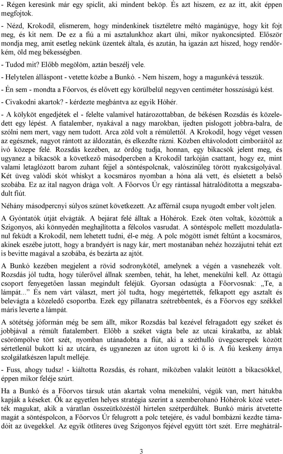 Először mondja meg, amit esetleg nekünk üzentek általa, és azután, ha igazán azt hiszed, hogy rendőrkém, öld meg békességben. - Tudod mit? Előbb megölöm, aztán beszélj vele.