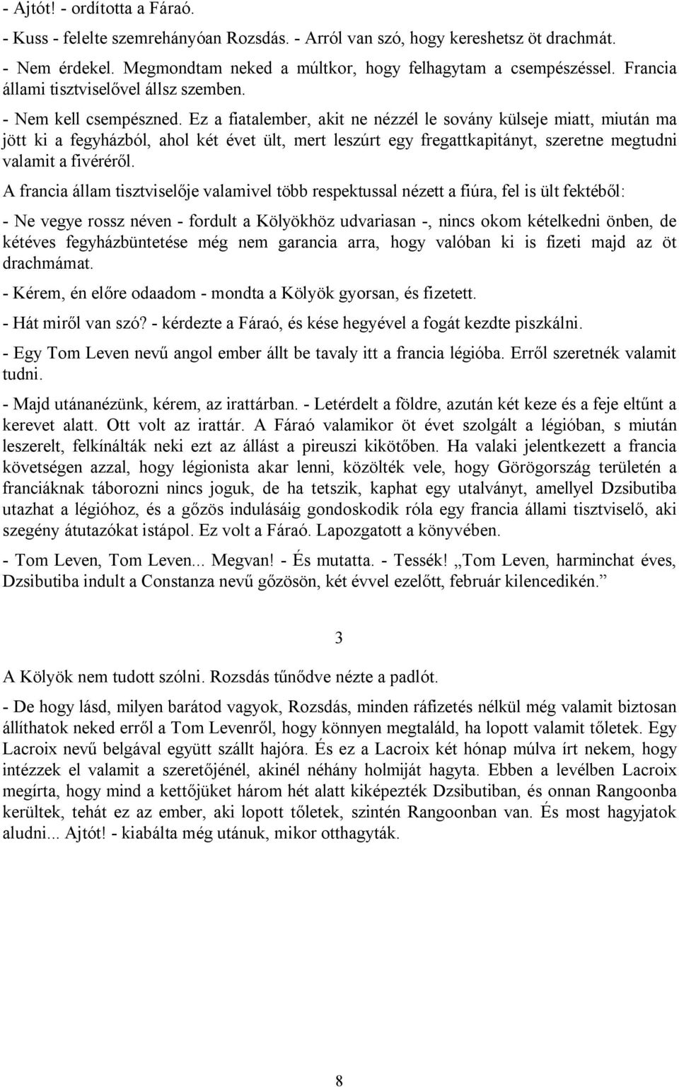 Ez a fiatalember, akit ne nézzél le sovány külseje miatt, miután ma jött ki a fegyházból, ahol két évet ült, mert leszúrt egy fregattkapitányt, szeretne megtudni valamit a fivéréről.