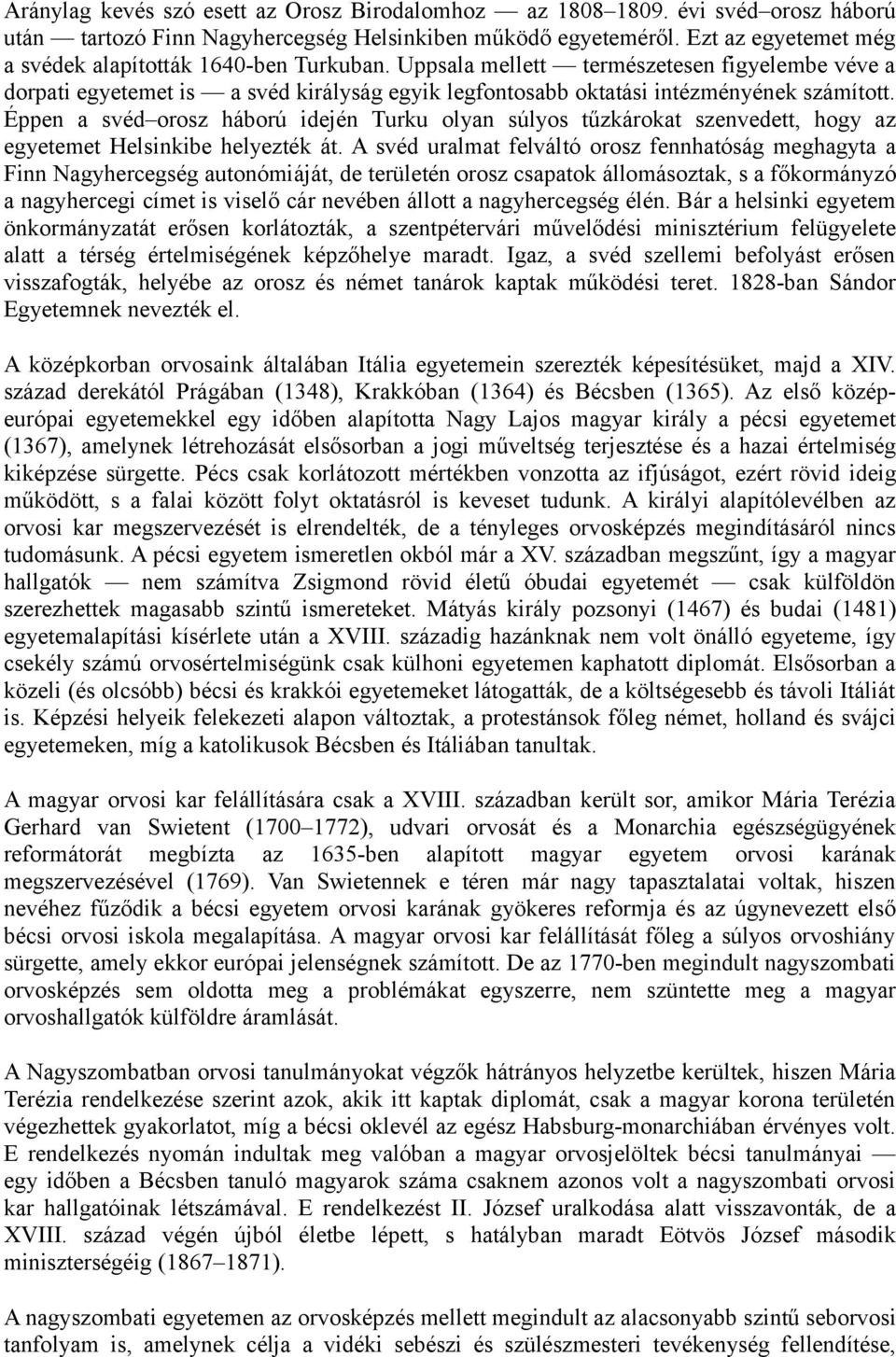 Éppen a svéd orosz háború idején Turku olyan súlyos tűzkárokat szenvedett, hogy az egyetemet Helsinkibe helyezték át.