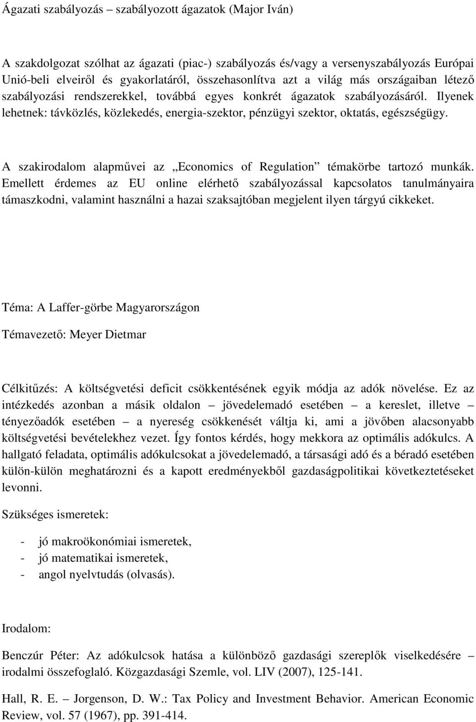 Ilyenek lehetnek: távközlés, közlekedés, energia-szektor, pénzügyi szektor, oktatás, egészségügy. A szakirodalom alapművei az Economics of Regulation témakörbe tartozó munkák.