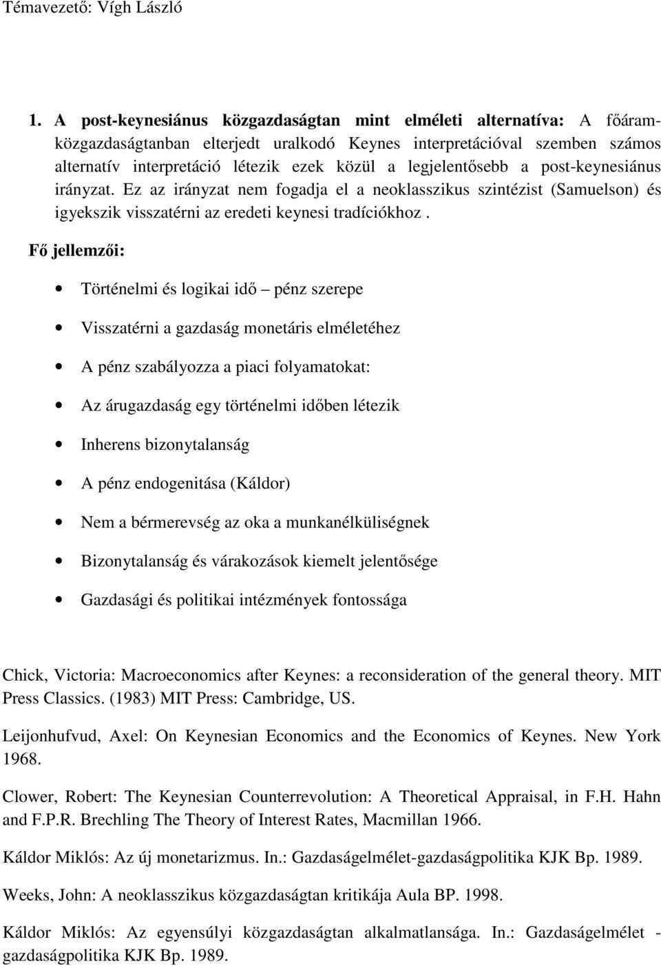 legjelentősebb a post-keynesiánus irányzat. Ez az irányzat nem fogadja el a neoklasszikus szintézist (Samuelson) és igyekszik visszatérni az eredeti keynesi tradíciókhoz.