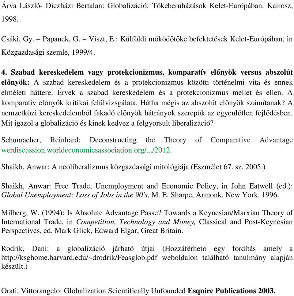 Szabad kereskedelem vagy protekcionizmus, komparatív előnyök versus abszolút előnyök: A szabad kereskedelem és a protekcionizmus közötti történelmi vita és ennek elméleti háttere.