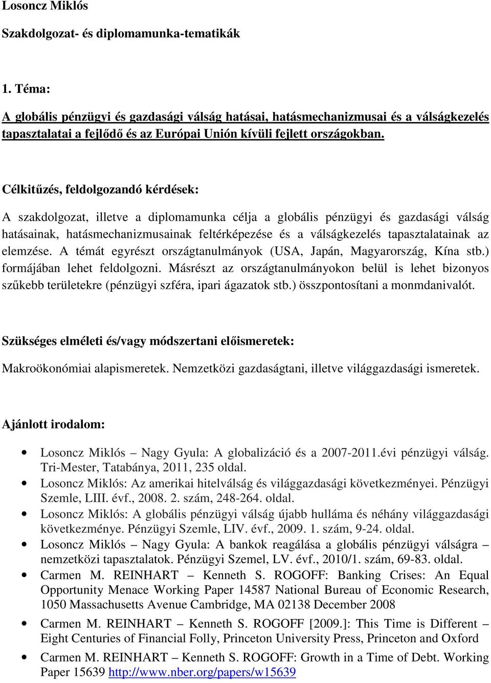 Célkitűzés, feldolgozandó kérdések: A szakdolgozat, illetve a diplomamunka célja a globális pénzügyi és gazdasági válság hatásainak, hatásmechanizmusainak feltérképezése és a válságkezelés