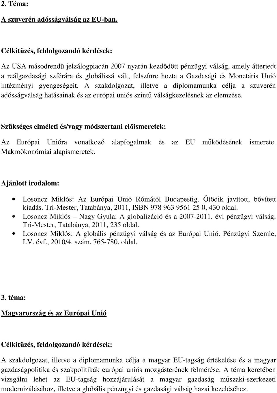 Monetáris Unió intézményi gyengeségeit. A szakdolgozat, illetve a diplomamunka célja a szuverén adósságválság hatásainak és az európai uniós szintű válságkezelésnek az elemzése.