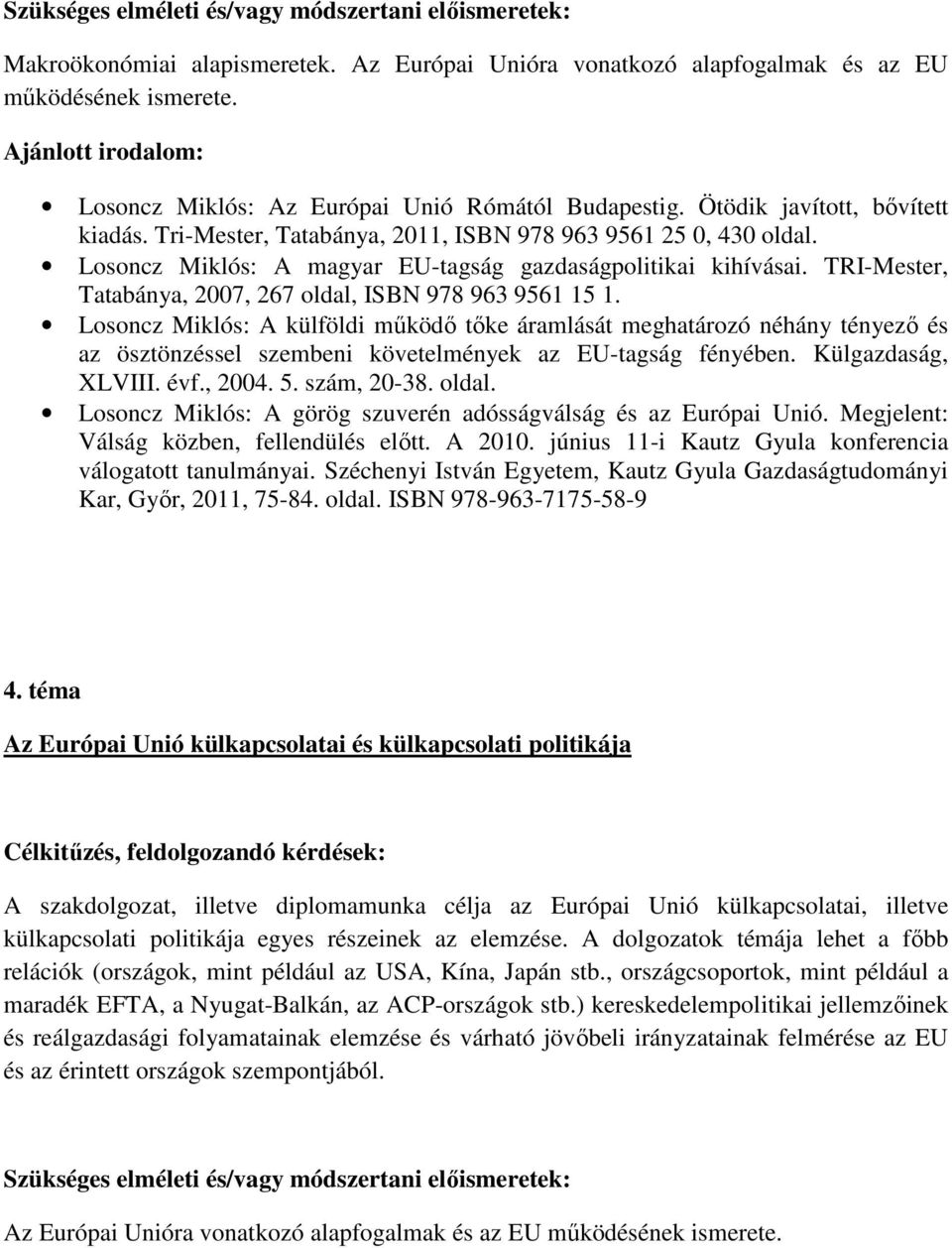 Losoncz Miklós: A magyar EU-tagság gazdaságpolitikai kihívásai. TRI-Mester, Tatabánya, 2007, 267 oldal, ISBN 978 963 9561 15 1.
