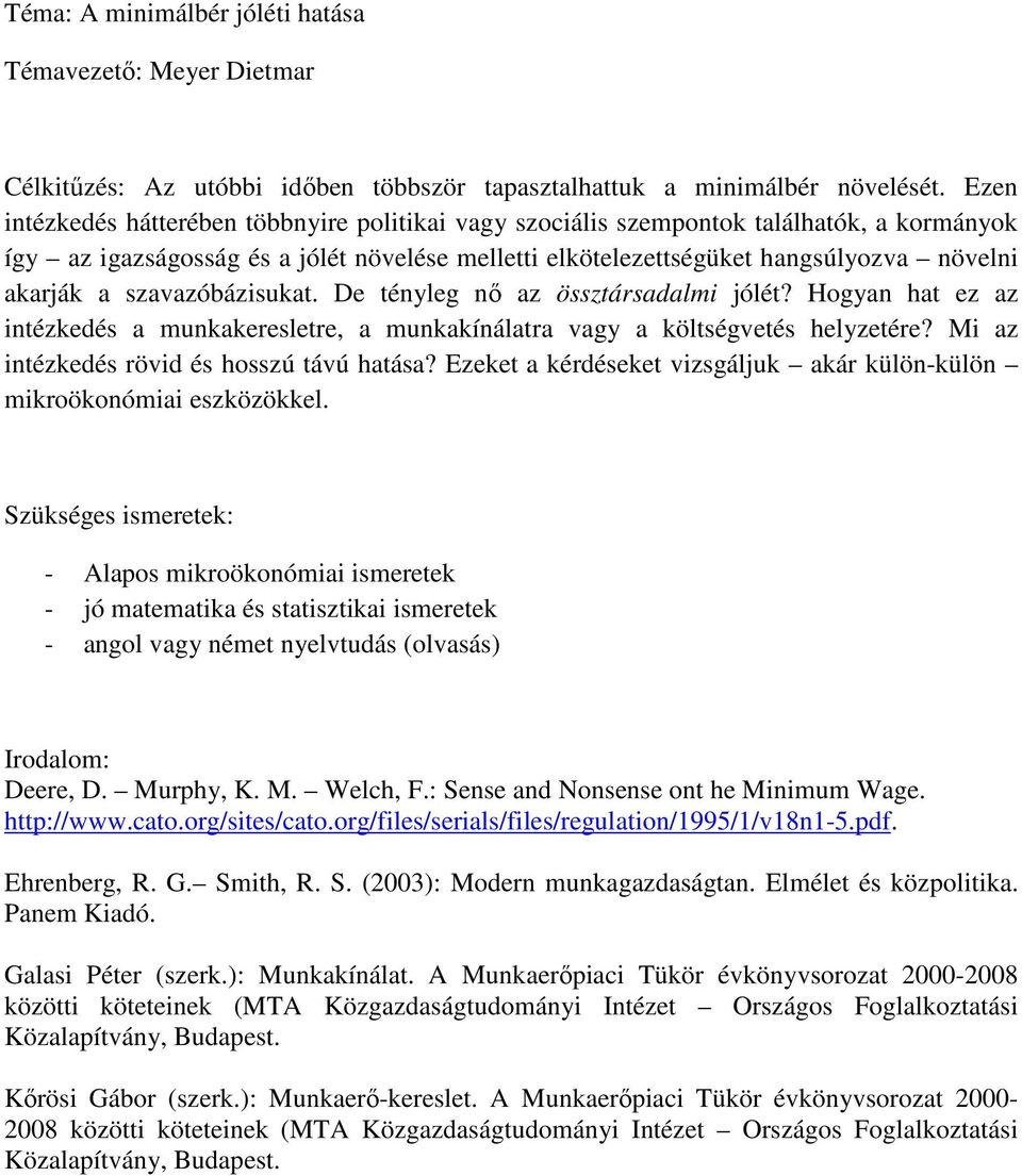 szavazóbázisukat. De tényleg nő az össztársadalmi jólét? Hogyan hat ez az intézkedés a munkakeresletre, a munkakínálatra vagy a költségvetés helyzetére? Mi az intézkedés rövid és hosszú távú hatása?