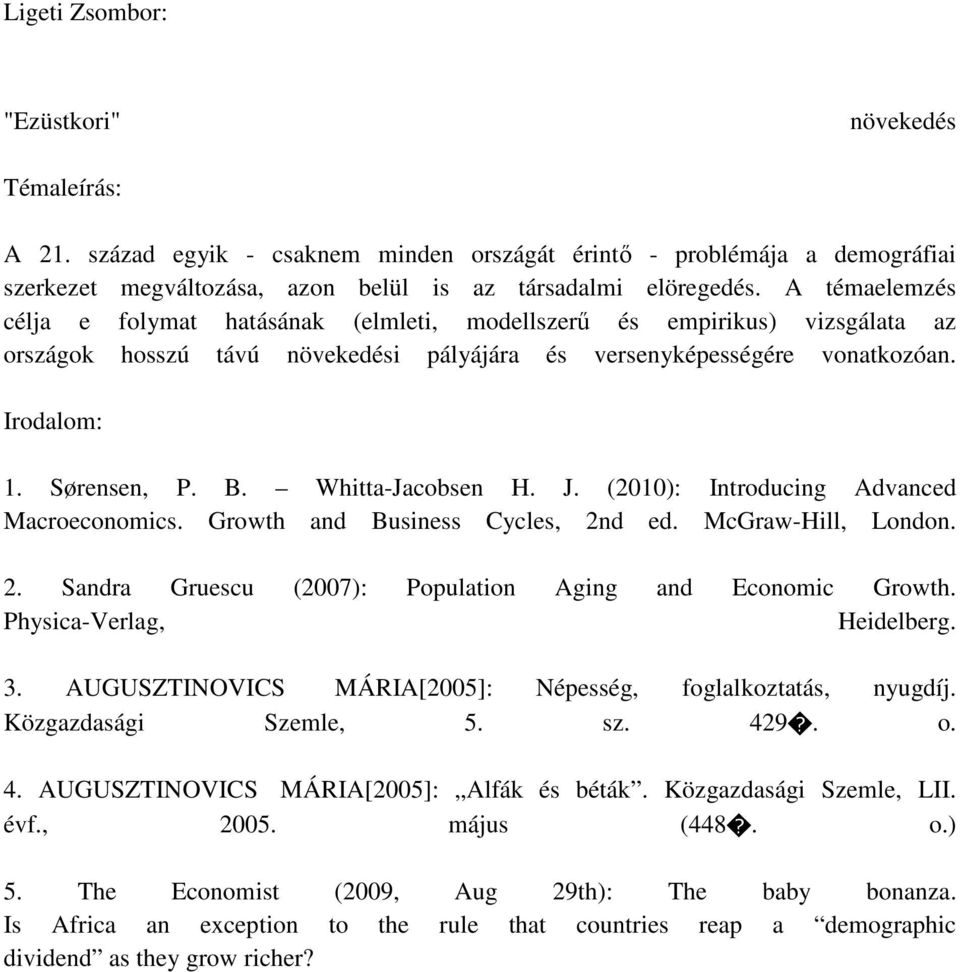 Whitta-Jacobsen H. J. (2010): Introducing Advanced Macroeconomics. Growth and Business Cycles, 2nd ed. McGraw-Hill, London. 2. Sandra Gruescu (2007): Population Aging and Economic Growth.