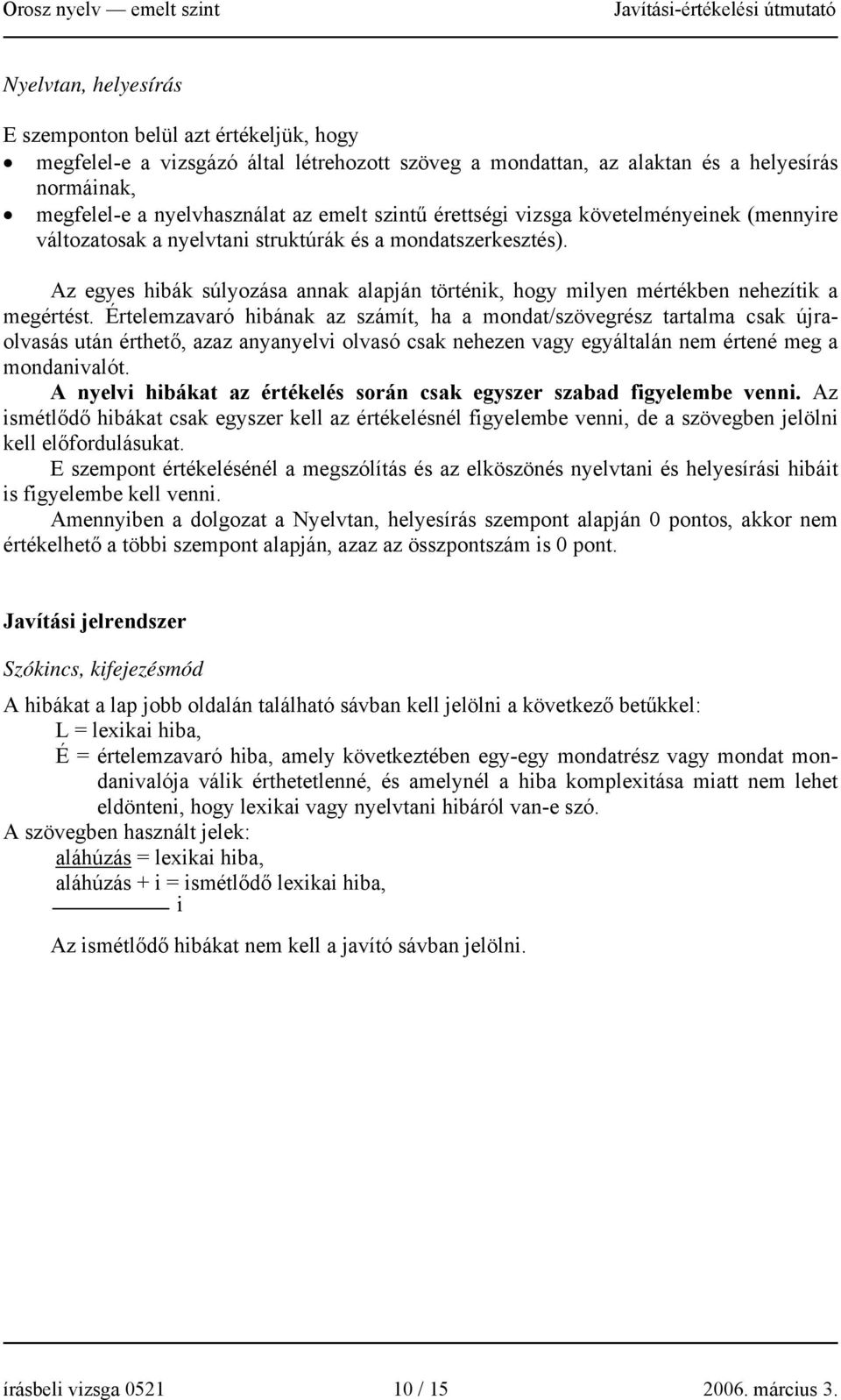 Értelemzavaró hibának az számít, ha a mondat/szövegrész tartalma csak újraolvasás után érthető, azaz anyanyelvi olvasó csak nehezen vagy egyáltalán nem értené meg a mondanivalót.