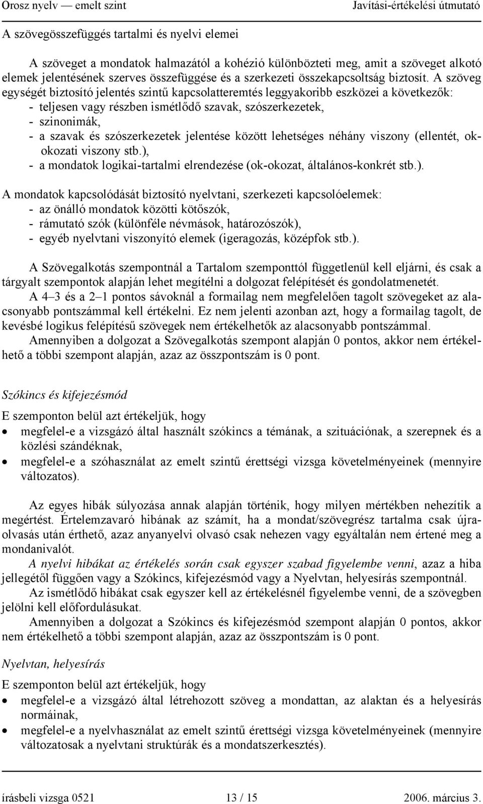 A szöveg egységét biztosító jelentés szintű kapcsolatteremtés leggyakoribb eszközei a következők: - teljesen vagy részben ismétlődő szavak, szószerkezetek, - szinonimák, - a szavak és szószerkezetek