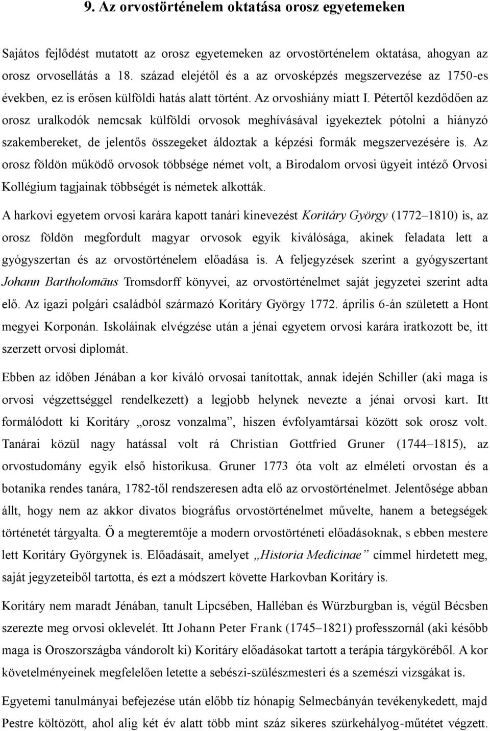 Pétertől kezdődően az orosz uralkodók nemcsak külföldi orvosok meghívásával igyekeztek pótolni a hiányzó szakembereket, de jelentős összegeket áldoztak a képzési formák megszervezésére is.