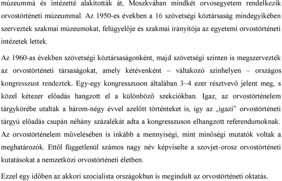 Az 1960-as években szövetségi köztársaságonként, majd szövetségi szinten is megszervezték az orvostörténeti társaságokat, amely kétévenként váltakozó színhelyen országos kongresszust rendeztek.