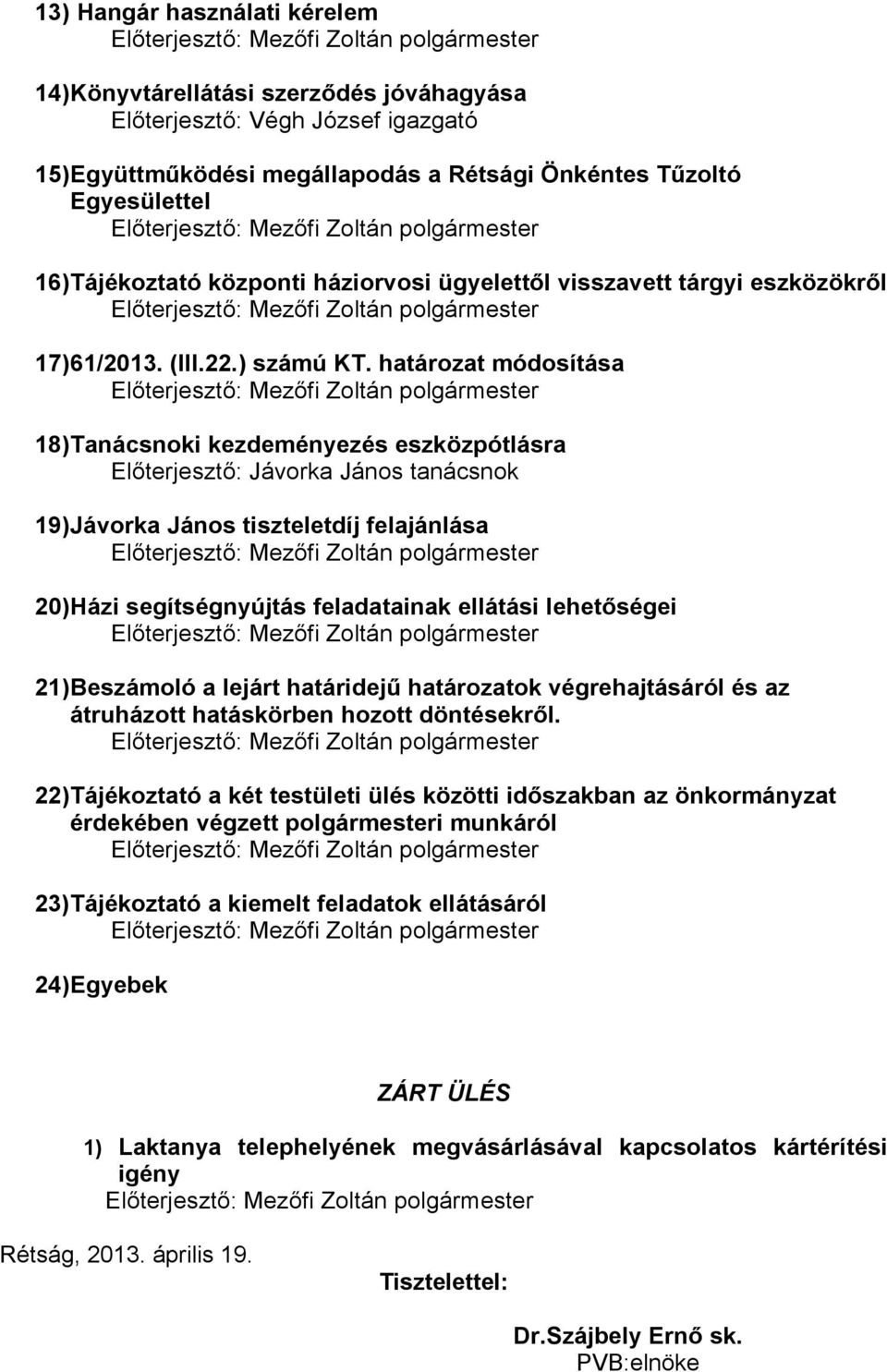 határozat módosítása 18) Tanácsnoki kezdeményezés eszközpótlásra Előterjesztő: Jávorka János tanácsnok 19) Jávorka János tiszteletdíj felajánlása 20) Házi segítségnyújtás feladatainak ellátási