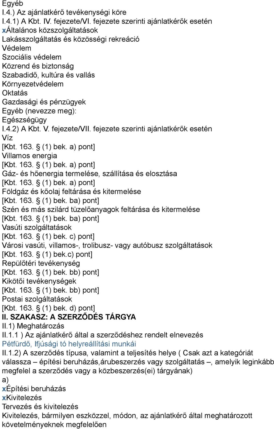 Környezetvédelem Oktatás Gazdasági és pénzügyek Egyéb (nevezze meg): Egészségügy I.4.2) A Kbt. V. fejezete/vii. fejezete szerinti ajánlatkérők esetén Víz [Kbt. 163. (1) bek.