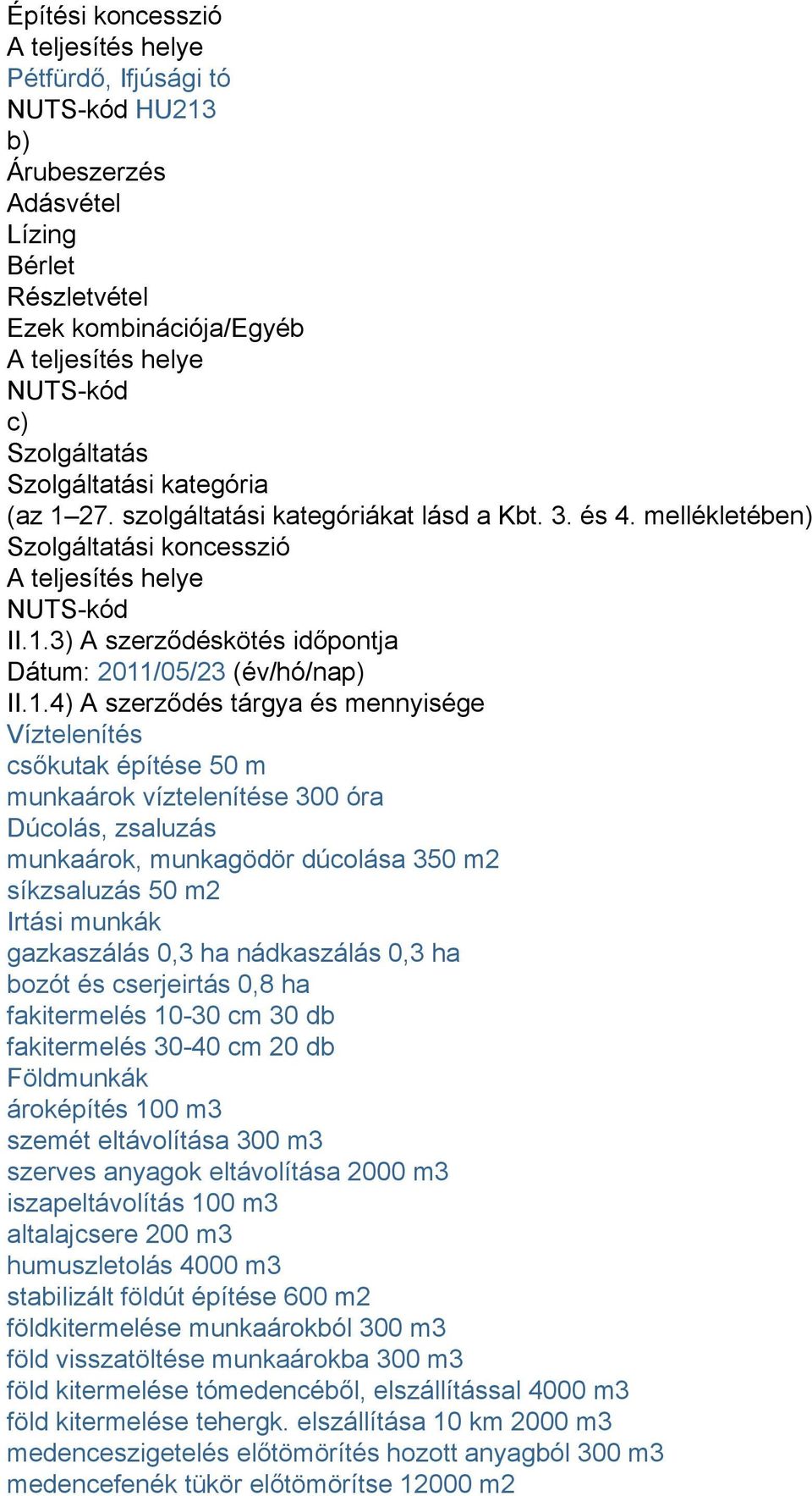 1.4) A szerződés tárgya és mennyisége Víztelenítés csőkutak építése 50 m munkaárok víztelenítése 300 óra Dúcolás, zsaluzás munkaárok, munkagödör dúcolása 350 m2 síkzsaluzás 50 m2 Irtási munkák