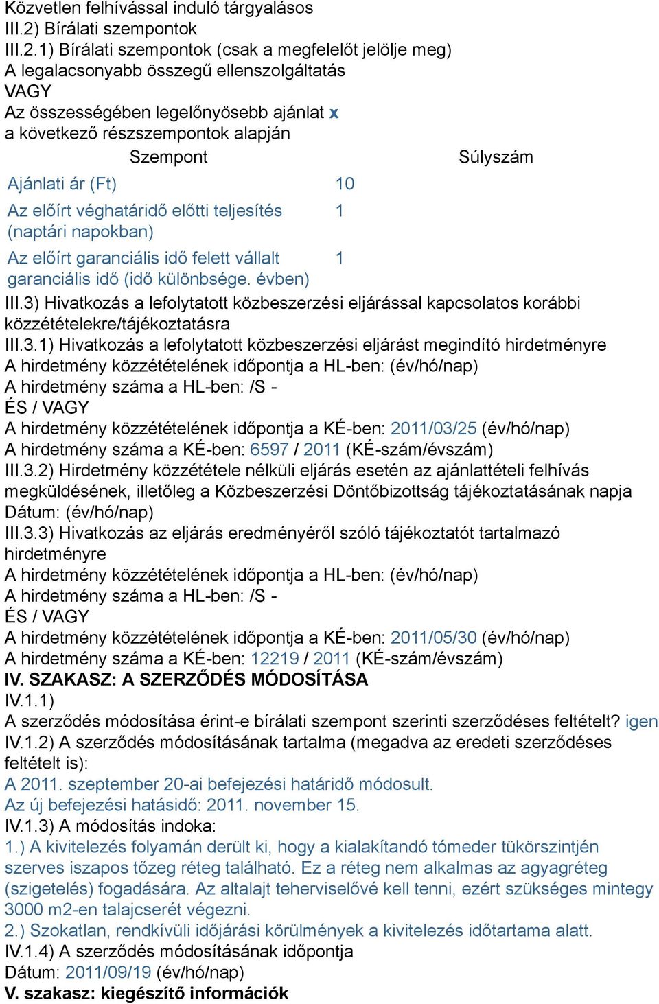 1) Bírálati szempontok (csak a megfelelőt jelölje meg) A legalacsonyabb összegű ellenszolgáltatás VAGY Az összességében legelőnyösebb ajánlat x a következő részszempontok alapján Szempont Ajánlati ár