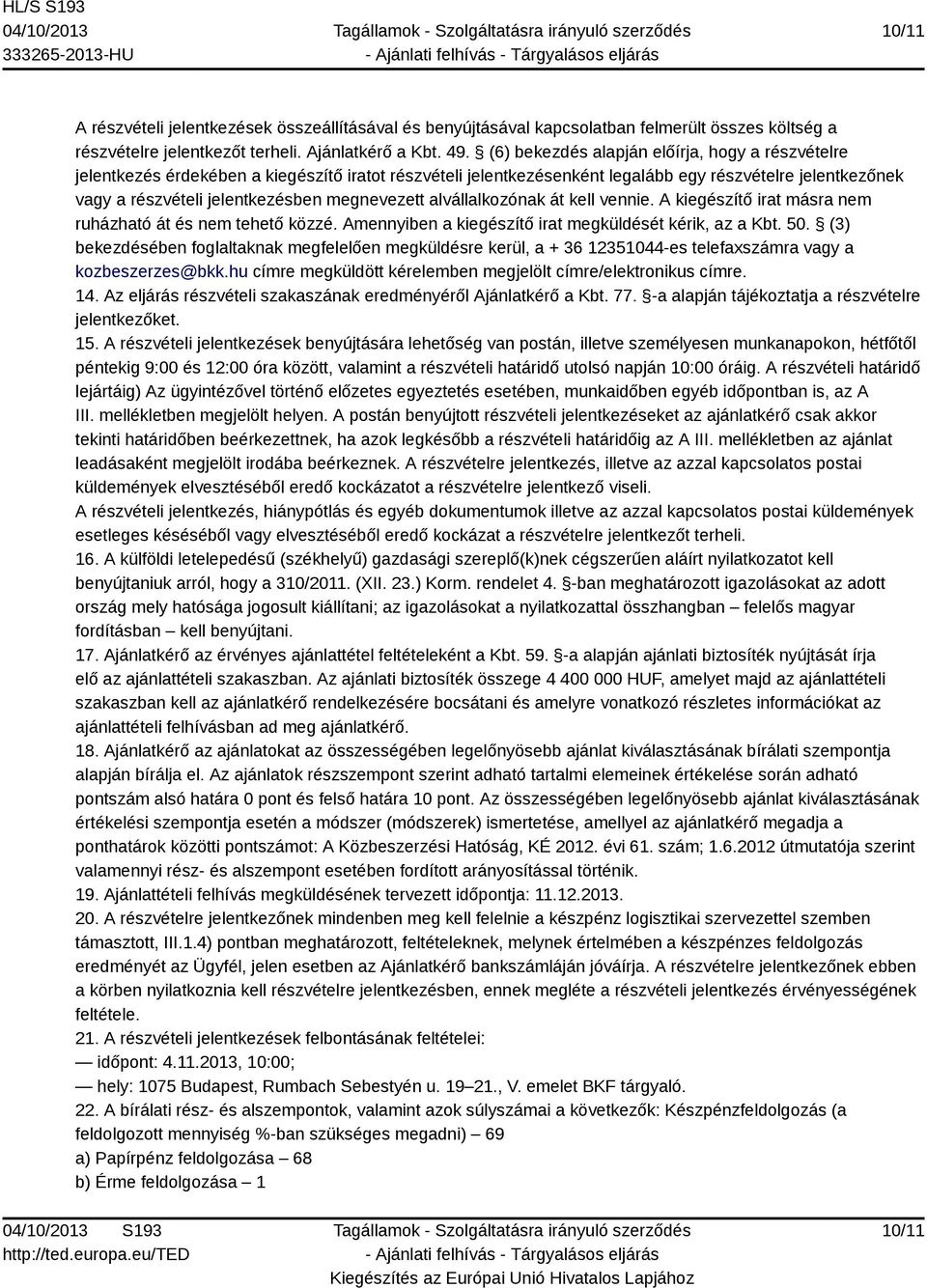 megnevezett alvállalkozónak át kell vennie. A kiegészítő irat másra nem ruházható át és nem tehető közzé. Amennyiben a kiegészítő irat megküldését kérik, az a Kbt. 50.