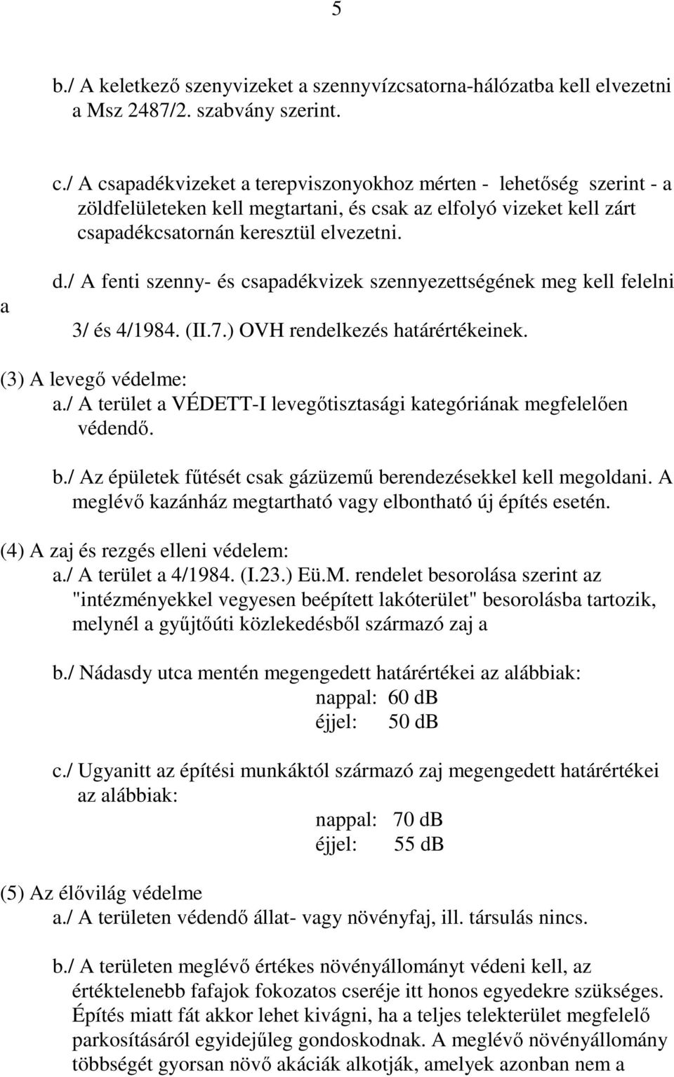 / A fenti szenny- és csapadékvizek szennyezettségének meg kell felelni 3/ és 4/1984. (II.7.) OVH rendelkezés határértékeinek. (3) A levegı védelme: a.