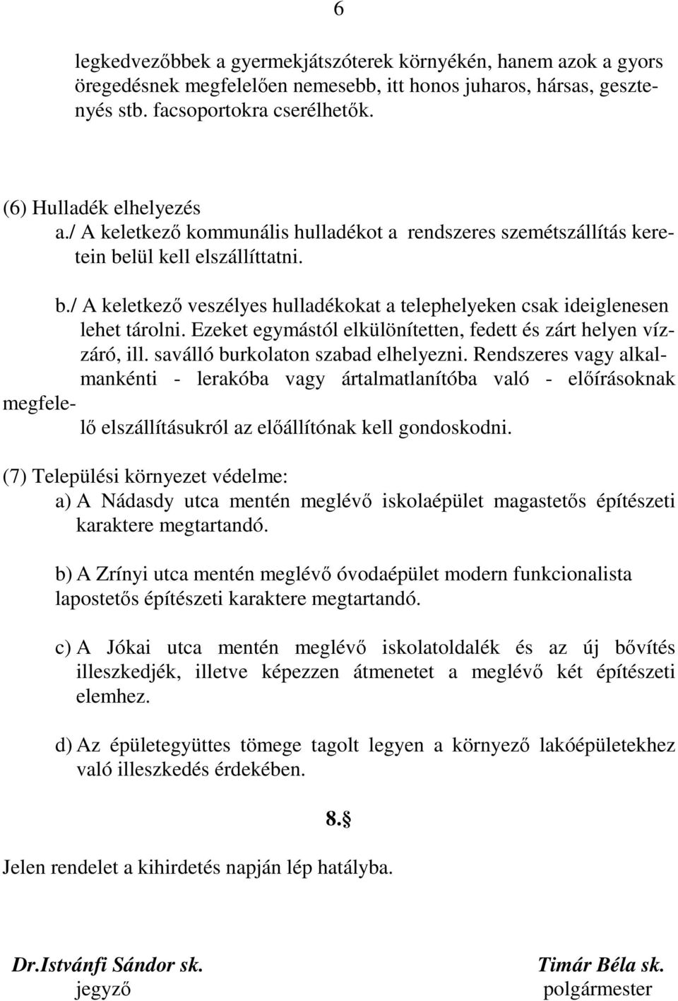 Ezeket egymástól elkülönítetten, fedett és zárt helyen vízzáró, ill. saválló burkolaton szabad elhelyezni.