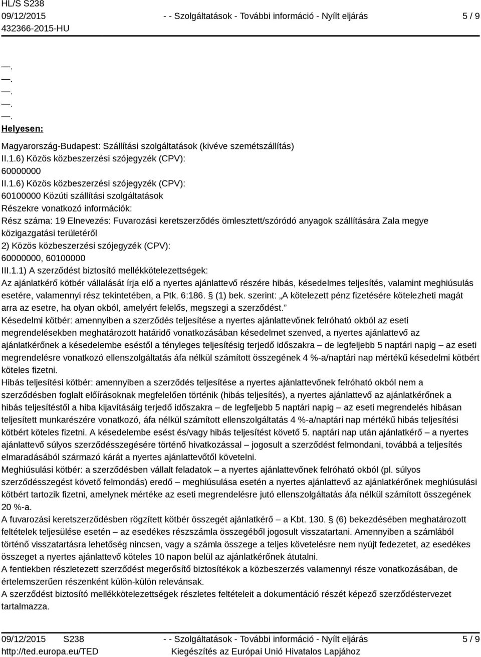 6) Közös közbeszerzési szójegyzék (CPV): 60100000 Közúti szállítási szolgáltatások Részekre vonatkozó információk: Rész száma: 19 Elnevezés: Fuvarozási keretszerződés ömlesztett/szóródó anyagok