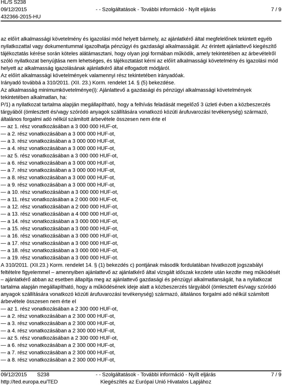 Az érintett ajánlattevő kiegészítő tájékoztatás kérése során köteles alátámasztani, hogy olyan jogi formában működik, amely tekintetében az árbevételről szóló nyilatkozat benyújtása nem lehetséges,