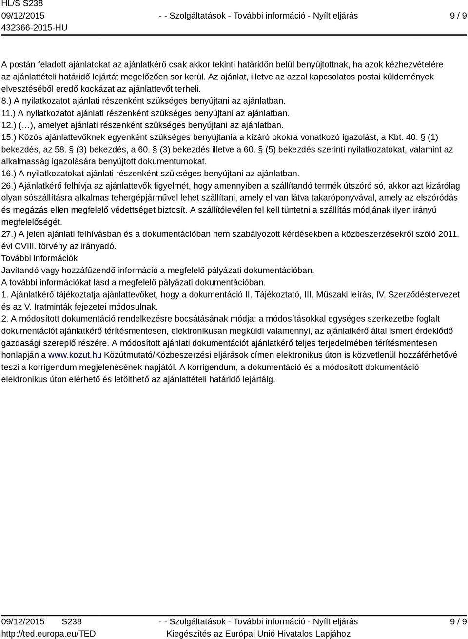 ) A nyilatkozatot ajánlati részenként szükséges benyújtani az ajánlatban. 12.) ( ), amelyet ajánlati részenként szükséges benyújtani az ajánlatban. 15.