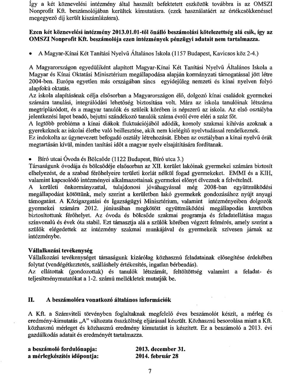 .01.01-től önálló beszámolási kötelezettség alá esik, így az OMSZI Nonprofit Kft. beszámolója ezen intézmények pénzügyi adatait nem tartalmazza.