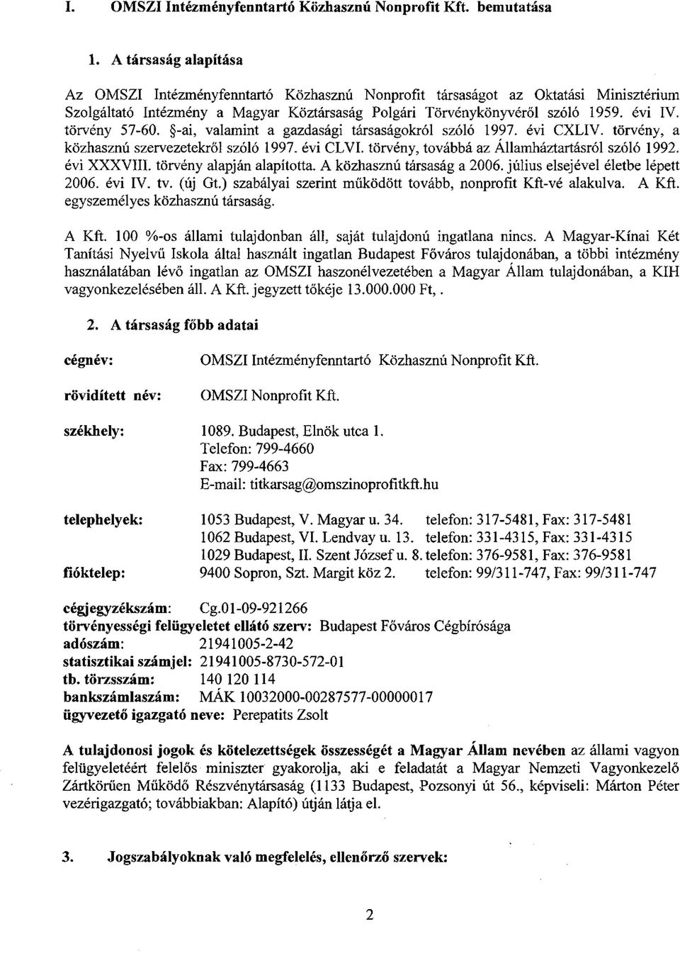 törvény 57-60. -ai, valamint a gazdasági társaságokról szóló 1997. évi CXLIV. törvény, a közhasznú szervezetekről szóló 1997. évi CLVI. törvény, továbbá az Államháztartásról szóló 1992. évi XXXVIII.