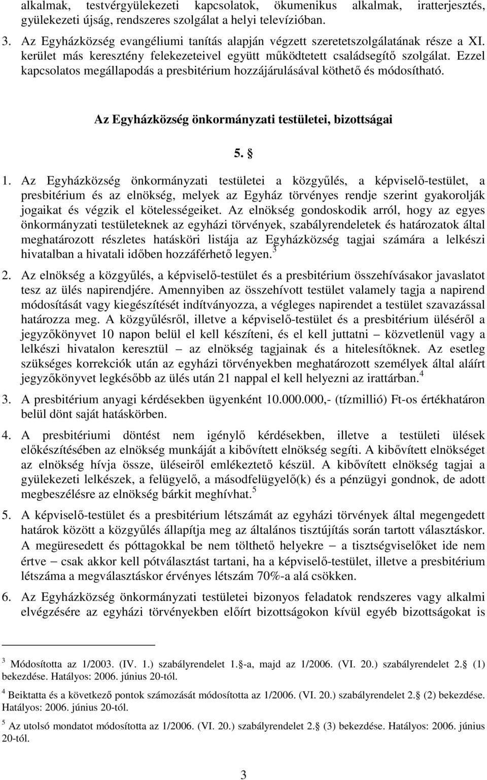 Ezzel kapcsolatos megállapodás a presbitérium hozzájárulásával köthető és módosítható. Az Egyházközség önkormányzati testületei, bizottságai 5. 1.