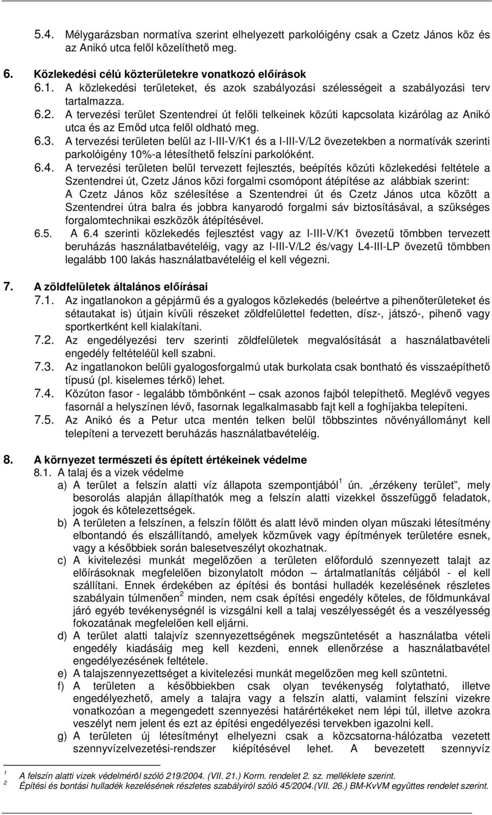 A tervezési terület Szentendrei út felőli telkeinek közúti kapcsolata kizárólag az Anikó utca és az Emőd utca felől oldható meg. 6.3.