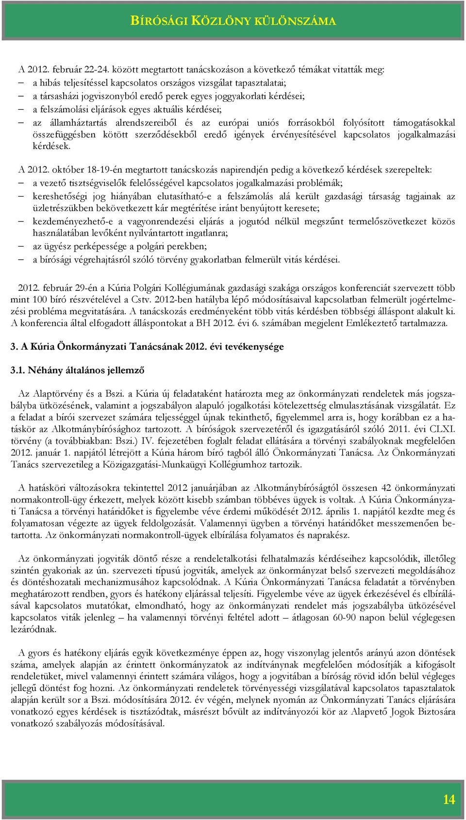 kérdései; a felszámolási eljárások egyes aktuális kérdései; az államháztartás alrendszereiből és az európai uniós forrásokból folyósított támogatásokkal összefüggésben kötött szerződésekből eredő