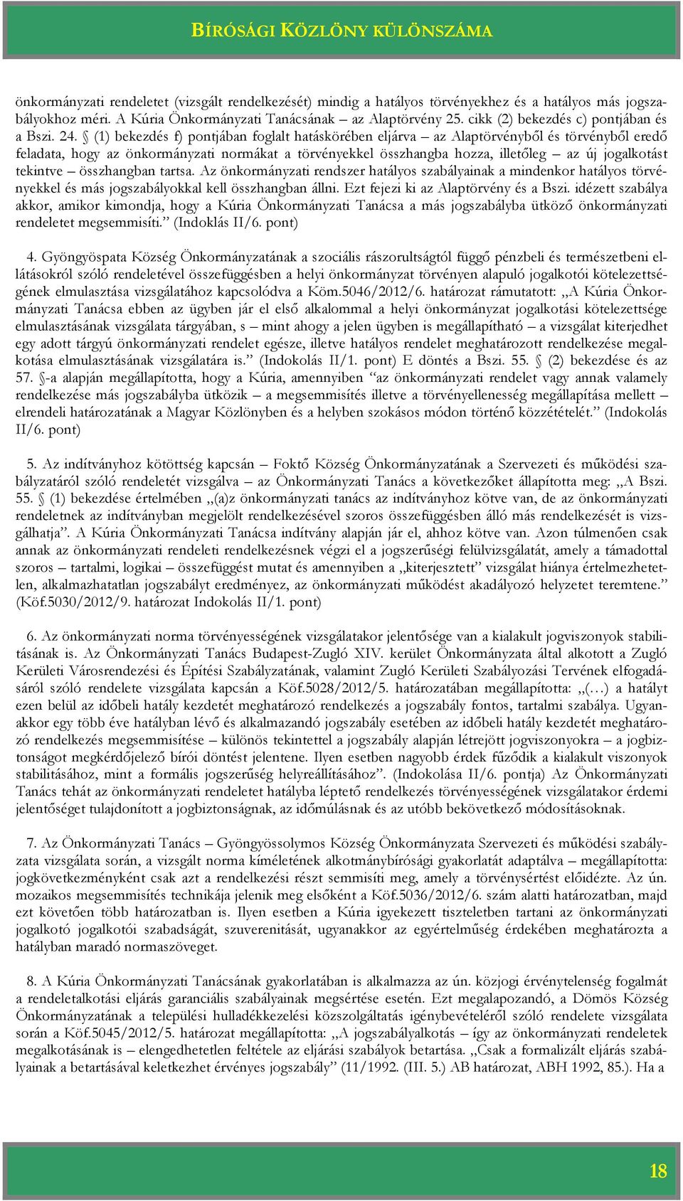 (1) bekezdés f) pontjában foglalt hatáskörében eljárva az Alaptörvényből és törvényből eredő feladata, hogy az önkormányzati normákat a törvényekkel összhangba hozza, illetőleg az új jogalkotást