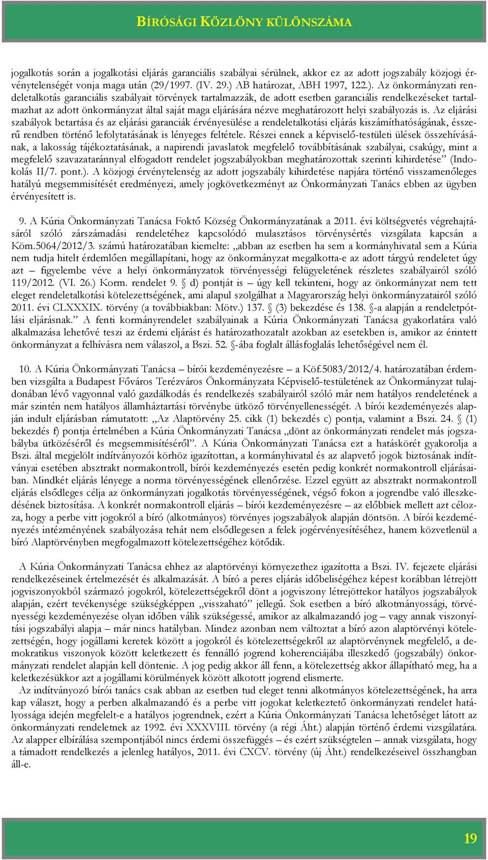 Az önkormányzati rendeletalkotás garanciális szabályait törvények tartalmazzák, de adott esetben garanciális rendelkezéseket tartalmazhat az adott önkormányzat által saját maga eljárására nézve