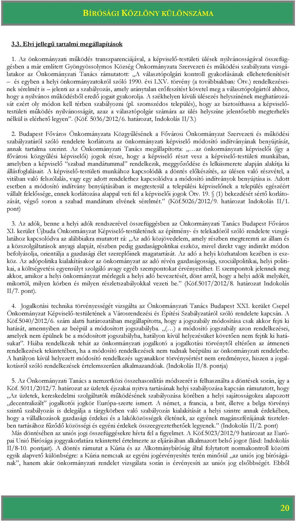 vizsgálatakor az Önkormányzati Tanács rámutatott: A választópolgári kontroll gyakorlásának ellehetetlenítését és egyben a helyi önkormányzatokról szóló 1990. évi LXV. törvény (a továbbiakban: Ötv.